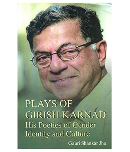 Plays of Girish Karnad His Poetics of Gender, Identity and Culture
