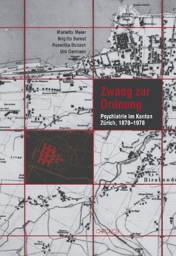 Zwang zur Ordnung: Psychiatrie im Kanton Zürich 1870  1970