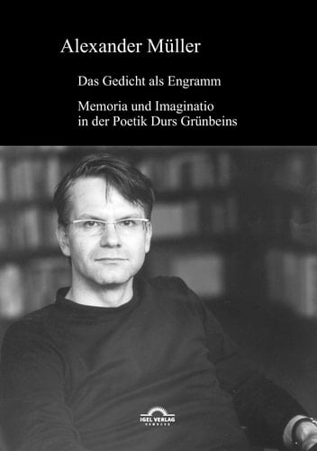 Das Gedicht als Engramm Memoria und Imaginatio in der Poetik Durs Grünbeins