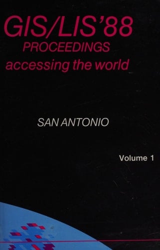 GIS/LIS '88 Proceedings : Accessing the World : Third Annual International Conference, Exhibits, and Workshops, San Antonio, Marriott Rivercenter Hotel, San Antonio, Texas, November 30-December 2, 1988