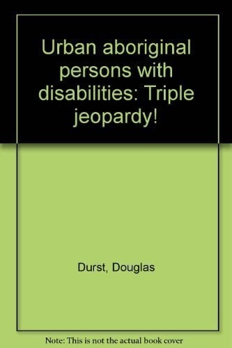 Urban aboriginal persons with disabilities: Triple jeopardy!