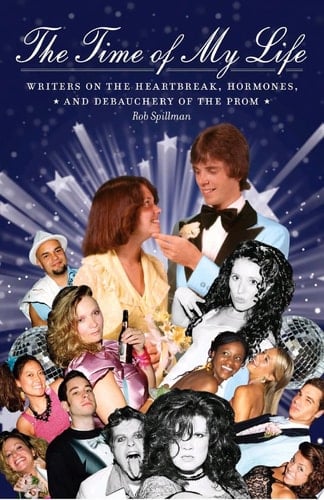 The Time Of My Life Writers On The Heartbreak, Hormones, And Debauchery Of The Prom