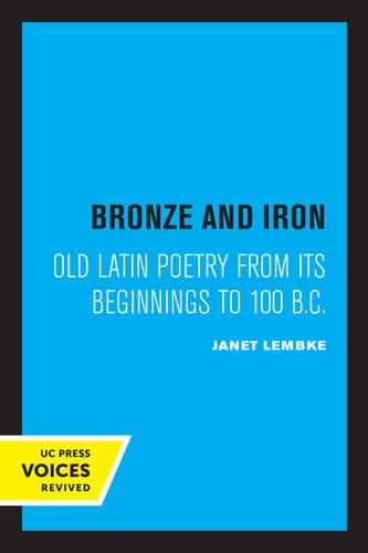 Bronze and Iron Old Latin Poetry from Its Beginnings to 100 B.C.