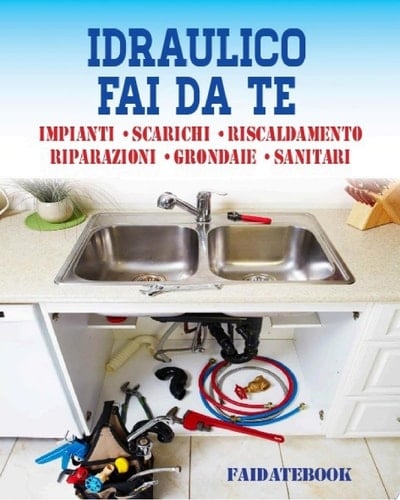 Idraulico fai da te Impianti • Scarichi • Sanitari • Riscaldamento • Riparazioni • Grondaie