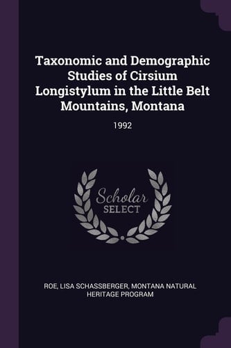 Taxonomic and Demographic Studies of Cirsium Longistylum in the Little Belt Mountains, Montana 1992