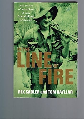 In the Line of Fire Real Stories of Australians at War, from Gallipoli to Vietnam