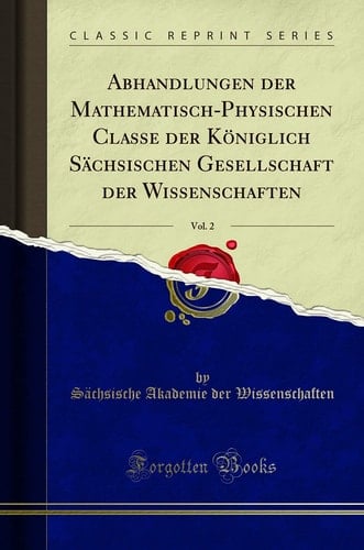 Abhandlungen Der Mathematisch-Physischen Classe Der Königlich Sächsischen Gesellschaft Der Wissenschaften, Vol. 2 (Classic Reprint)