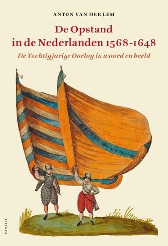 De opstand in de Nederlanden 1568-1648 deTachtigjarige Oorlog in woord en beeld
