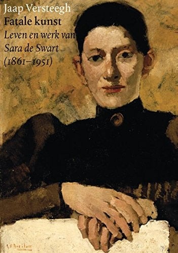 Fatale kunst leven en werk van Sara de Swart (1861-1951)