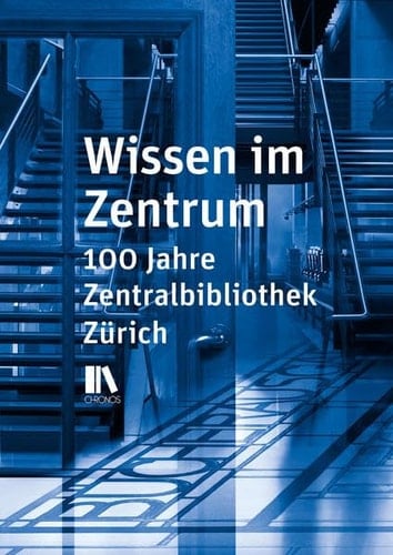 Wissen im Zentrum 100 Jahre Zentralbibliothek Zürich