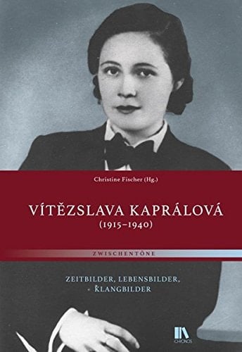 Vítězslava Kaprálová (1915-1940) Zeitbilder, Lebensbilder, Klangbilder