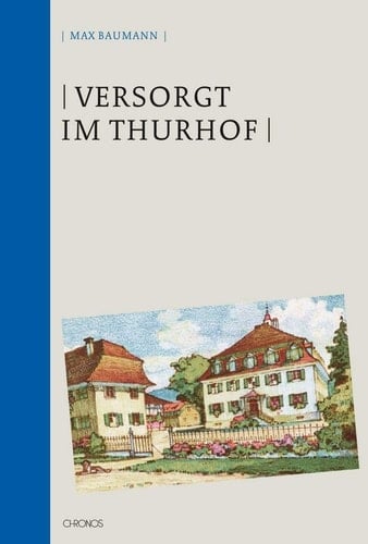 Versorgt im Thurhof Alltagsleben und Führungsstil in einer "Rettungsanstalt für verwahrloste Knaben", 1920-1940