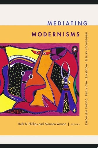 Mediating Modernisms Indigenous Artists, Modernist Mediators, Global Networks
