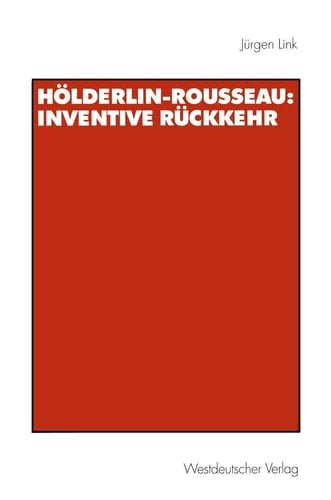 Hölderlin-Rousseau: Inventive Rückkehr (Historische Diskursanalyse der Literatur) (German Edition)