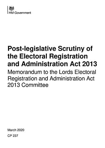 Post-legislative Scrutiny of the Electoral Registration and Administration Act 2013 Memorandum to the Lords Electoral Registration and Administration Act 2013 Committee : Presented to Parliament by the Minister of State for the Constitution and Devolution by Command of Her Majesty