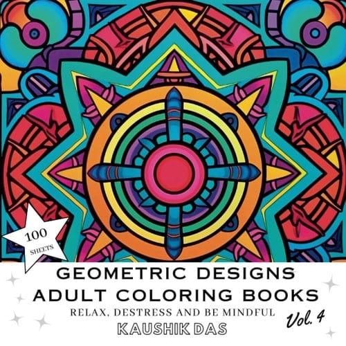 Geometric Designs And Patterns - Adult Coloring Book [Volume 4]: Fun Activity Coloring Pages For Relaxing, Destressing, and Mindfulness - Contains 100 ... Designs And Patterns - Adult Coloring Books)