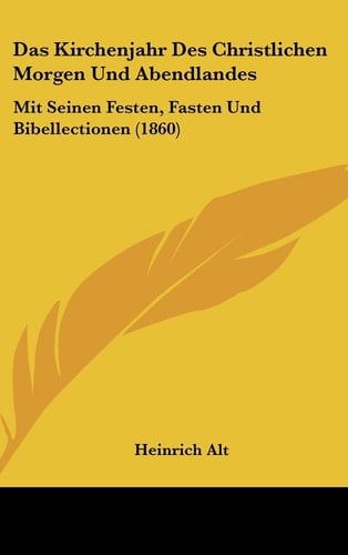 Das Kirchenjahr Des Christlichen Morgen Und Abendlandes: Mit Seinen Festen, Fasten Und Bibellectionen (1860) (German Edition)