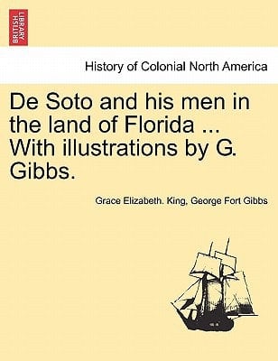 De Soto and his men in the land of Florida ... With illustrations by G. Gibbs. (French Edition)