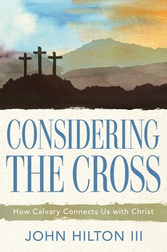 Considering the Cross How Calvary Connects Us with Christ