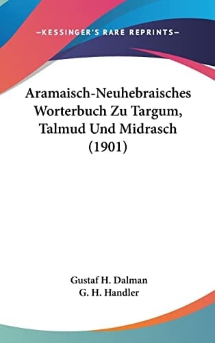 Aramaisch-Neuhebraisches Worterbuch Zu Targum, Talmud Und Midrasch (1901) (German Edition)
