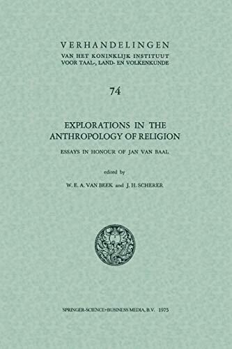 Explorations in the anthropology of religion: Essays in Honour of Jan van Baal (Verhandelingen van het Koninklijk Instituut voor Taal-, Land- en Volkenkunde, 74)