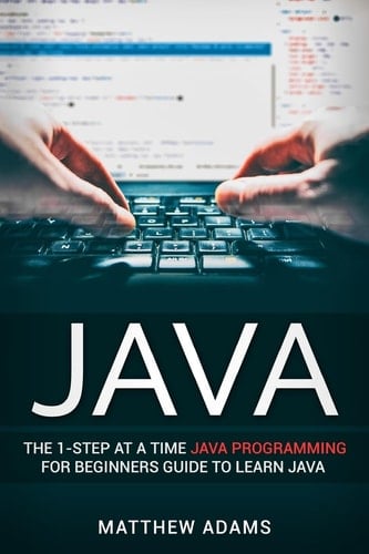 Java The 1-Step at a Time Java Programming for Beginners Guide to Learn Java