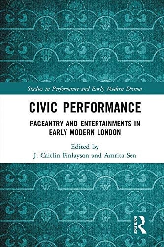 Civic Performance Pageantry and Entertainments in Early Modern London