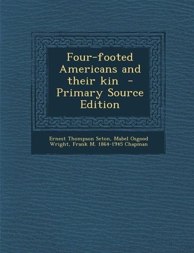 Four-Footed Americans and Their Kin - Primary Source Edition