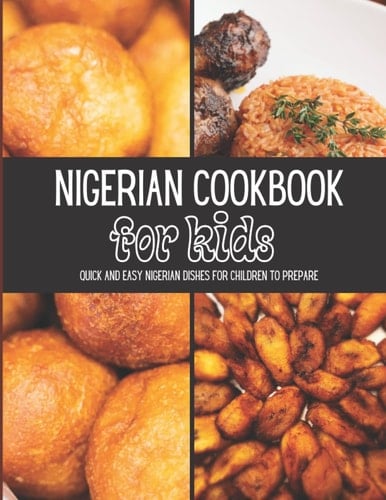 Nigerian Cookbook For Kids: Quick and easy Nigerian dishes for children to prepare, Nigerian recipe book