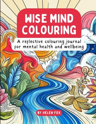 Wise Mind Colouring: A Reflective Colouring Journal for Mental Health and Wellbeing (Reflective Colouring Journals for Mental Health and Wellbeing)
