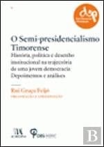 O Semi-presidencialismo timorense historia, política e desenho institucional na trajectória de uma jovem democracia : depoimentos e análises