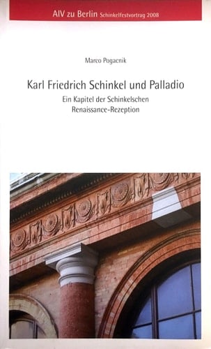 Karl Friedrich Schinkel und Palladio ein Kapitel der Schinkelschen Renaissance-Rezeption ; Festvortrag zum 153. Schinkelfest des Architekten- und Ingenieurvereins zu Berlin, gehalten am 13. März 2008