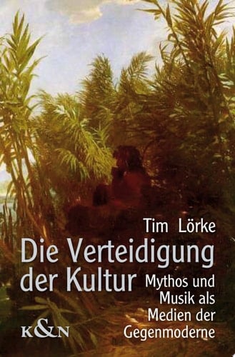 Die Verteidigung der Kultur Mythos und Musik als Medien der Gegenmoderne : Thomas Mann, Ferrucio Busoni, Hans Pfitzner, Hanns Eisler