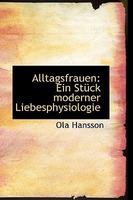 Alltagsfrauen: Ein Stück moderner Liebesphysiologie (German Edition)