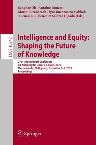 Intelligence and Equity: Shaping the Future of Knowledge - 27th International Conference on Asian Digital Libraries, ICADL 2025, Metro Manila, Philippines, December 3-5, 2025, Proceedings