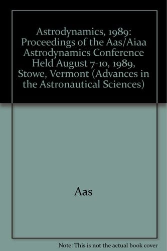 Astrodynamics, 1989: Proceedings of the Aas/Aiaa Astrodynamics Conference Held August 7-10, 1989, Stowe, Vermont (Advances in the Astronautical Sciences)