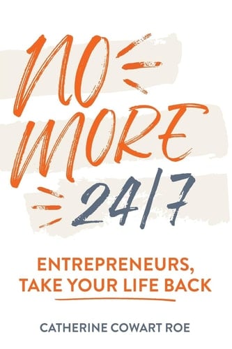No More 24/7 Entrepreneurs, Take Your Life Back