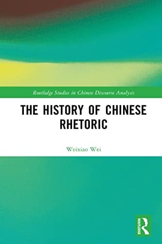 The History of Chinese Rhetoric (Routledge Studies in Chinese Discourse Analysis)