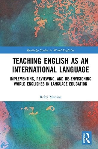 Teaching English as an International Language Implementing, Reviewing, and Re-envisioning World Englishes in Language Education