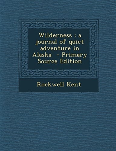 Wilderness A Journal of Quiet Adventure in Alaska - Primary Source Edition