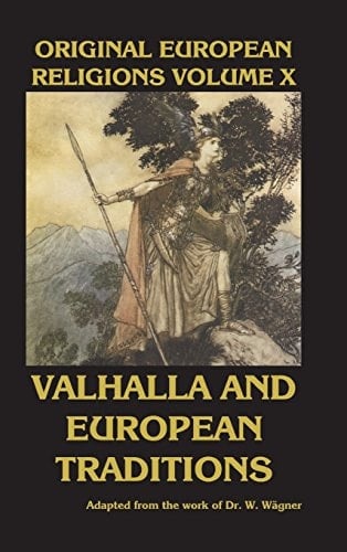 Original European Religions Volume X Valhalla and European Traditions