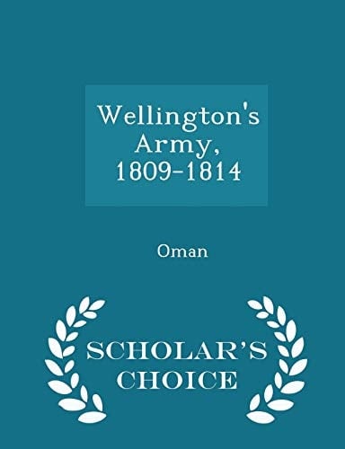 Wellington's Army, 1809-1814 - Scholar's Choice Edition