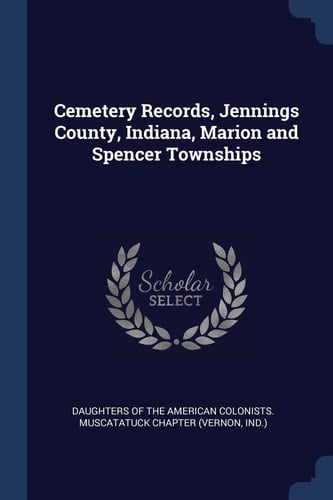 Cemetery Records, Jennings County, Indiana, Marion and Spencer Townships