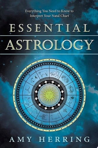 Essential Astrology Everything You Need to Know to Interpret Your Natal Chart