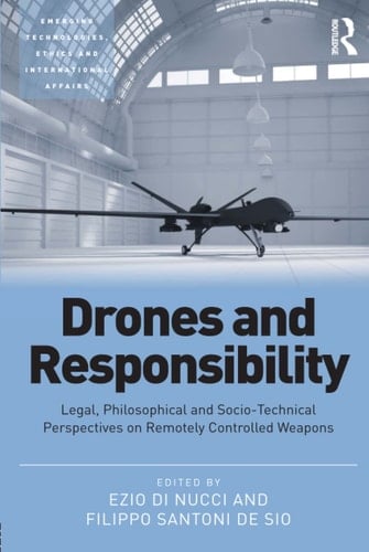 Drones and Responsibility Legal, Philosophical and Socio-technical Perspectives on Remotely Controlled Weapons