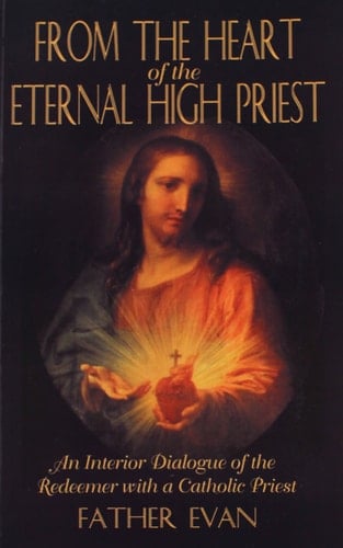 From the Heart of the Eternal High Priest An Interior Dialogue Fo the Redeemer with a Catholic Priest