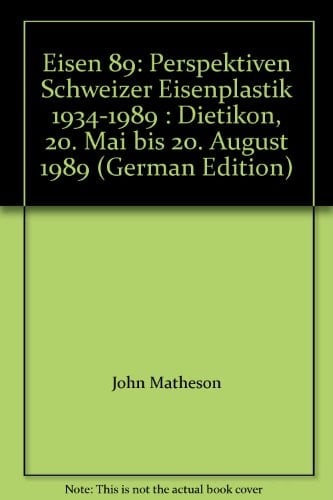 Eisen 89 Perspektiven Schweizer Eisenplastik 1934-1989 : Dietikon, 20. Mai bis 20. August 1989