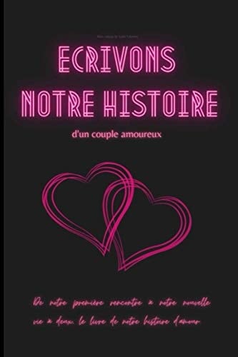 Mon cadeau de Saint Valentin d'un couple amoureux: Ecrivons notre histoire d'amour, nos sentiments et notre vie à deux, cadeau de St Valentin personnalisé (French Edition)