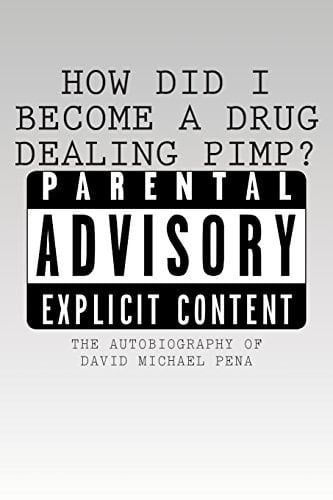 How Did I Become a Drug Dealing Pimp? The Autobiography of David Michael Pena