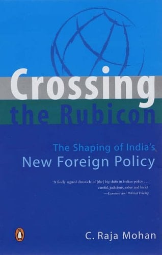 Crossing the Rubicon The Shaping of India's New Foreign Policy